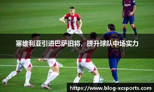 塞维利亚引进巴萨旧将，提升球队中场实力