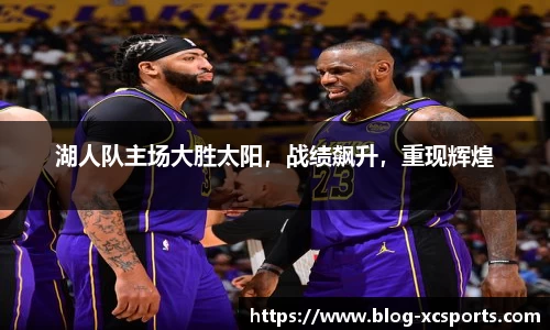 湖人队主场大胜太阳，战绩飙升，重现辉煌