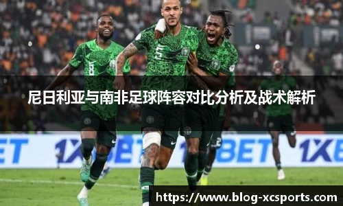 尼日利亚与南非足球阵容对比分析及战术解析