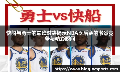 快船与勇士的巅峰对决揭示NBA季后赛的激烈竞争与精彩瞬间