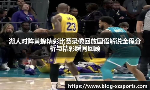 湖人对阵黄蜂精彩比赛录像回放国语解说全程分析与精彩瞬间回顾
